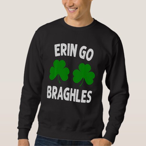 Erin Go Bragh Less St Patricks Day Shamrocks Sweatshirt