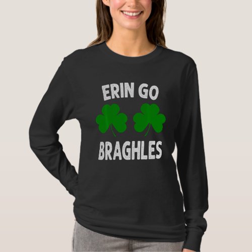 Erin Go Bragh Less St Patricks Day Shamrocks T_Shirt