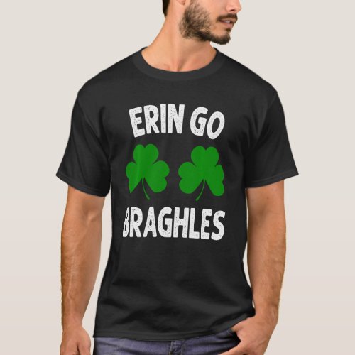 Erin Go Bragh Less St Patricks Day Shamrocks T_Shirt