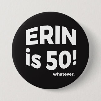 Erin is 50! whatever... Button