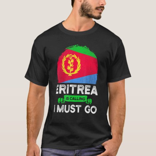 Eritrea Is Calling I Must Go Eritreans Flag Herita T_Shirt