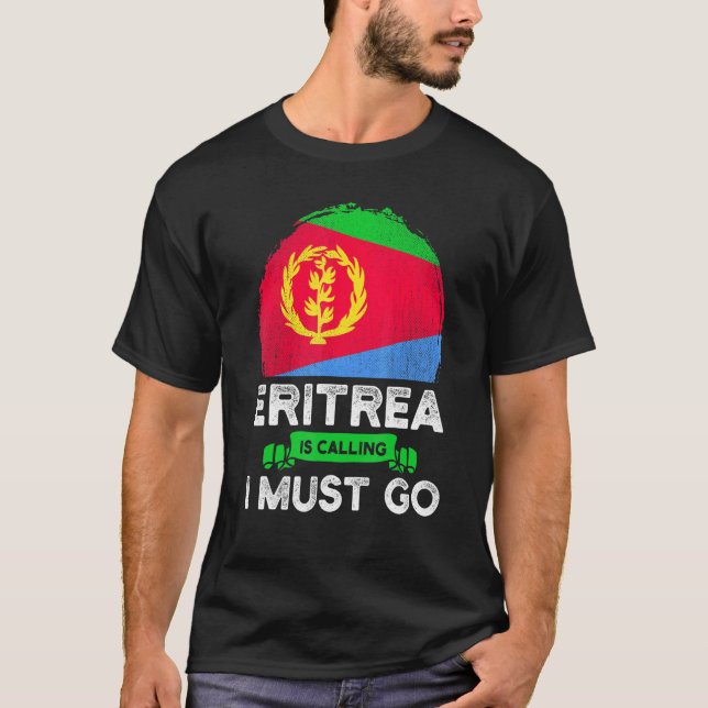 Eritrea Is Calling I Must Go Eritreans Flag Herita T-Shirt (Front)