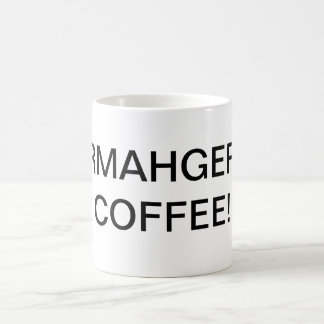 ERMAHGERD COFFEE! coffee cup
