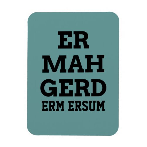 Ermahgerd Premium Magnet