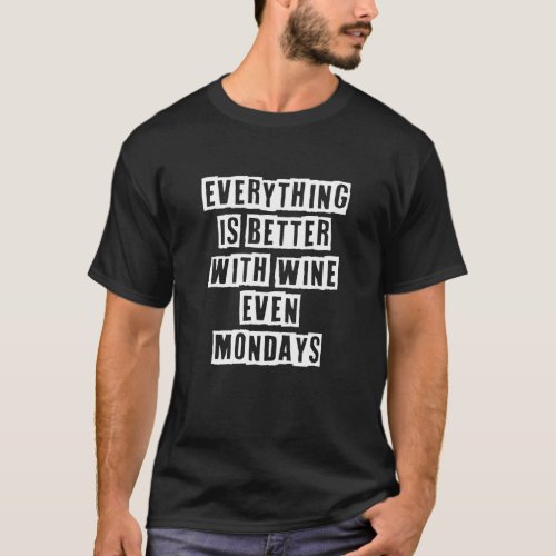 Eroded Text Idea  Everything Is Better With Wine E T_Shirt