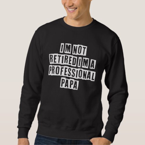 Eroded Text Idea  Im Not Retired Im A Profession Sweatshirt