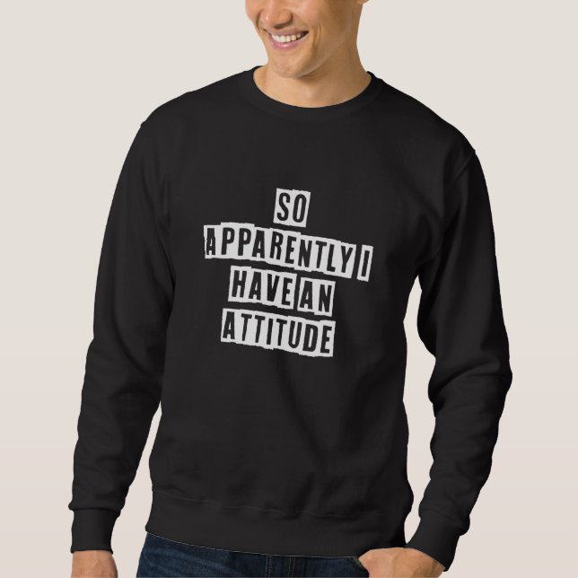Eroded Text Idea  So Apparently I Have An Attitude Sweatshirt (Front)