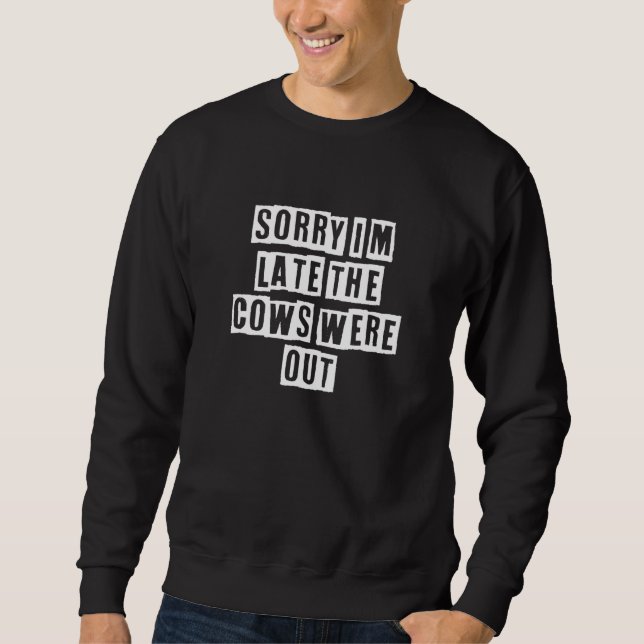 Eroded Text Idea  Sorry I'm Late The Cows Were Out Sweatshirt (Front)