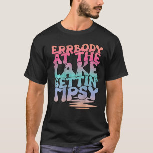 Errbody At The Lake Gettin' Tipsy Lake Life Summer T-Shirt