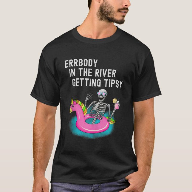 Errbody in the River Getting Tipsy Funny Skeleton  T-Shirt (Front)