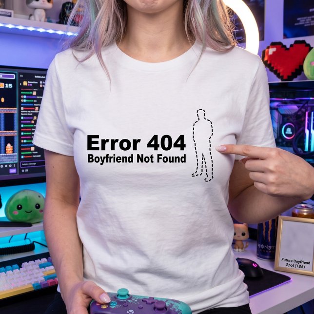 Error 404 Boyfriend Not Found | Geek Tech Humor T-Shirt (Creator Uploaded)