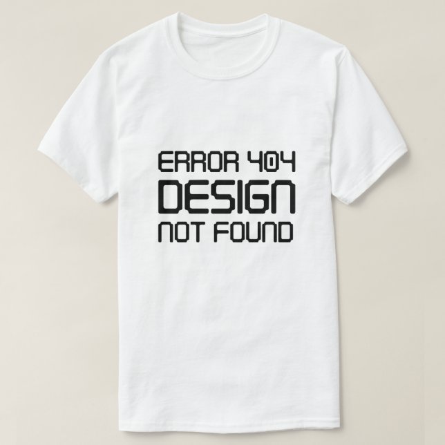 Error 404 Design Not Found T-Shirt (Design Front)