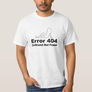 Error 404 Girlfriend Not Found - Geek Humor T-Shirt