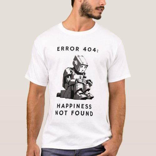 Error 404 Happiness Not Found T_Shirt