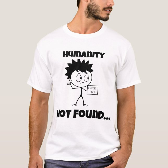 Error 404 - Humanity not Found - Tech Fun T-Shirt (Front)