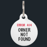 Error 404 meme funny pet name tag for dog or cat<br><div class="desc">Error 404 meme funny pet name tag for dog or cat. Add your own pet name and phone number on the back. Cool gift ideas for new pet owners,  cat lover,  cat person,  dog walker,  vet,  animal shelter etc. Double sided print. Small and big size with pixelated typography.</div>