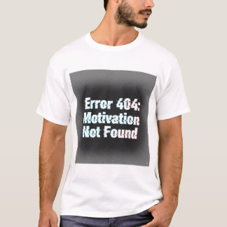 Error 404 Motivation Not Found – Edgy Glitch T-Shirt