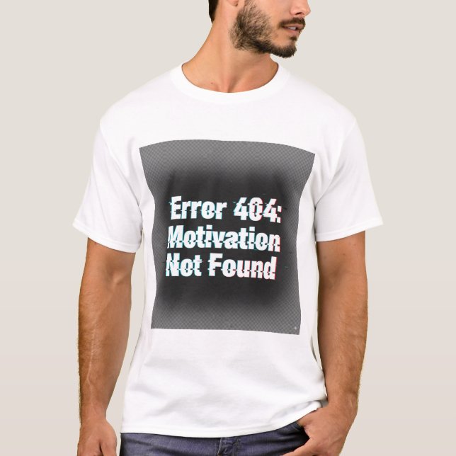 Error 404 Motivation Not Found – Edgy Glitch T-Shirt (Front)