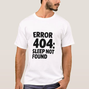 Error 404: Sleep Not Found – Funny Geek Design T-Shirt