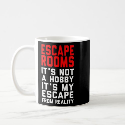 Escape Rooms is Not a Hobby is My Escape from Real Coffee Mug
