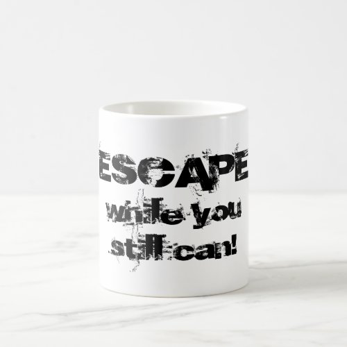 ESCAPE While You Still Can Mug