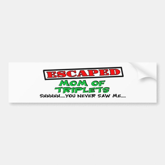 Escaped Mom Of TRIPLETS...shhhh...you never saw me Bumper Sticker (Front)
