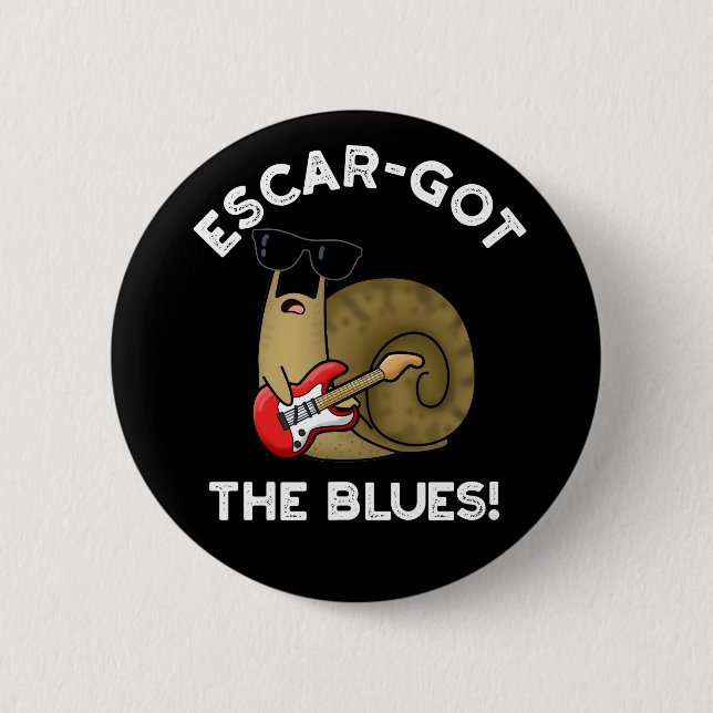 Escar-got The Blues Funny Escargot Pun Dark BG Button (Front)