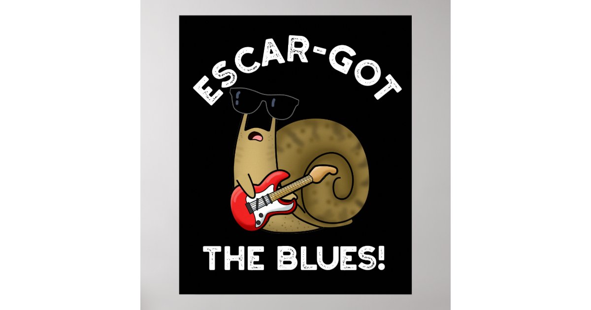 Escar-got The Blues Funny Escargot Pun Dark BG Poster | Zazzle