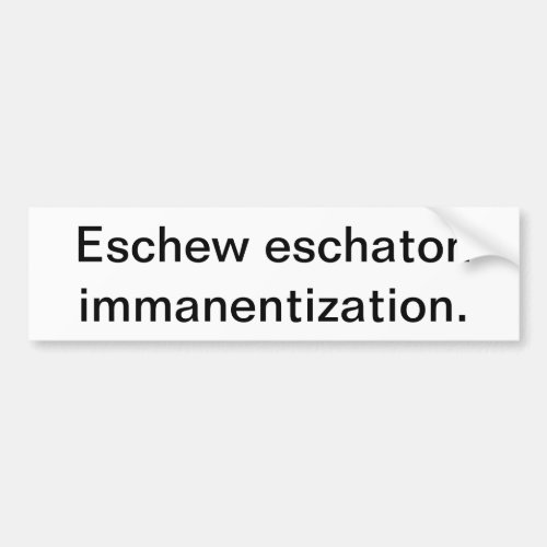 Eschew Eschaton Immanentization Bumper Sticker