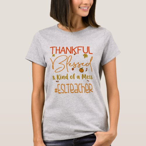 ESL Teacher Thankful Blessed and Kind of a Mess T_Shirt