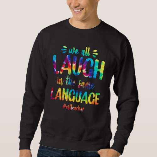 Esl Teacher We All Laugh In The Same Language Colo Sweatshirt
