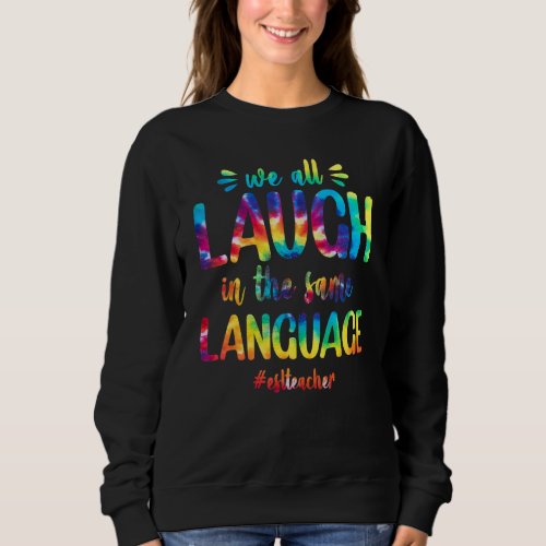 Esl Teacher We All Laugh In The Same Language Colo Sweatshirt