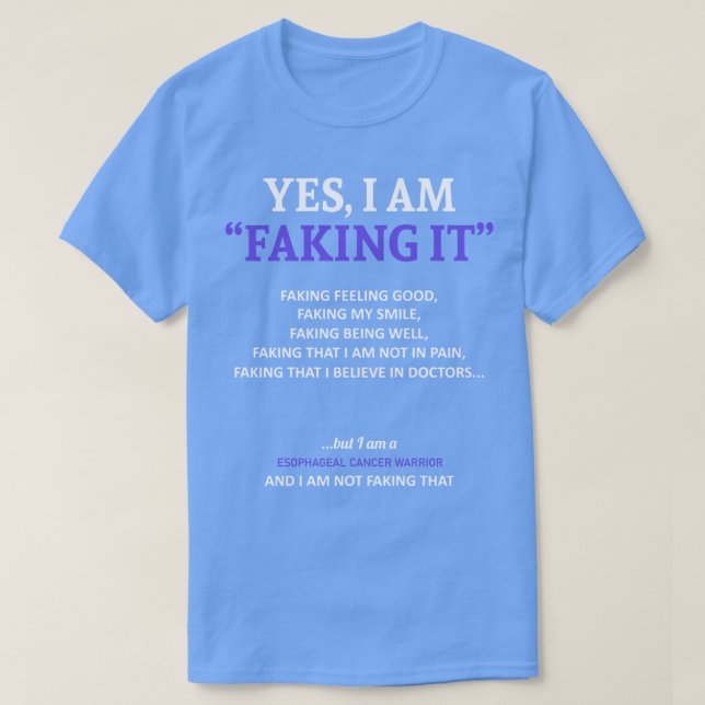 Esophageal Cancer Awareness I Am Faking It In This T-Shirt (Design Front)