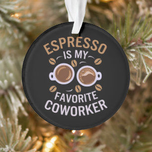 Espresso Is My Favorite Coworker A Funny Coffee Ornament