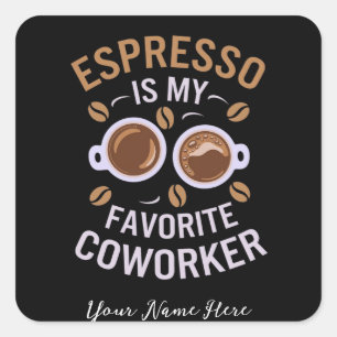 Espresso Is My Favorite Coworker A Funny Coffee Square Sticker
