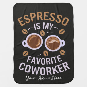 Espresso Is My Favorite Coworker Funny Coffee Love Baby Blanket