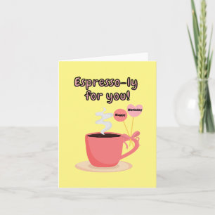 Espresso-ly For You! Happy Birthday. Card