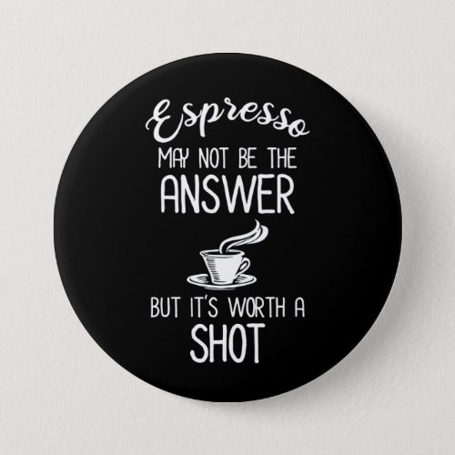 Espresso May Not Be Answer But Its Worth A Shot Button