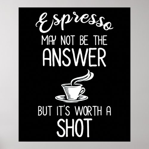 Espresso May Not Be Answer But Its Worth A Shot Poster