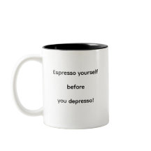 Espresso yourself before you depresso!