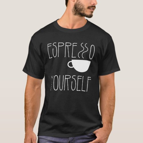 Espresso Yourself Espresso  Coffee  Caffeine T_Shirt