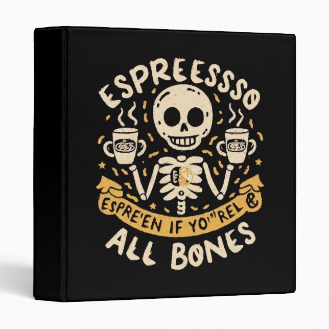 Espresso yourself, even if you are all bones 3 ring binder (Front/Spine)