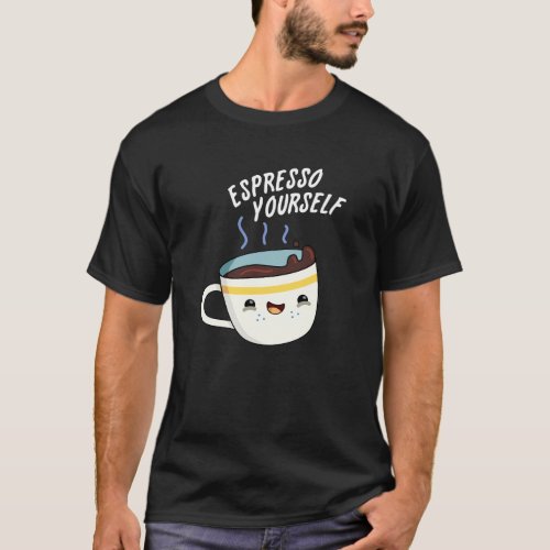 Espresso Yourself Funny Coffee Pun  T_Shirt