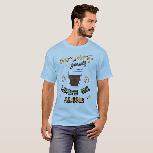 Espresso Yourself, Leave Me Alone T-Shirt (Front Full)