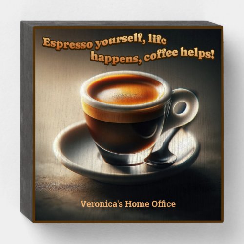 Espresso yourself life happens coffee helps Wooden Box Sign