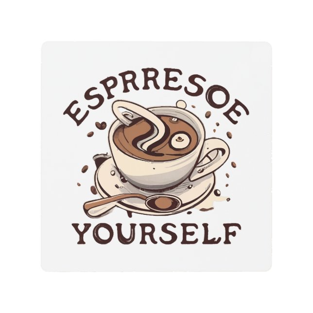 Espresso Yourself Metal Print (Front)