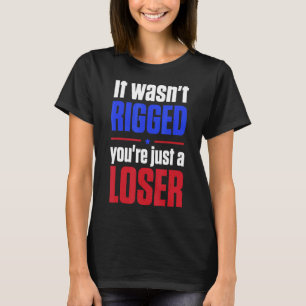 Essential It Wasn't Rigged You're Just A Loser 1 T-Shirt