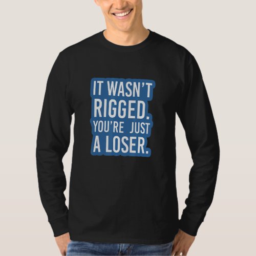 Essential It Wasnt Rigged Youre Just A Loser 2 T_Shirt