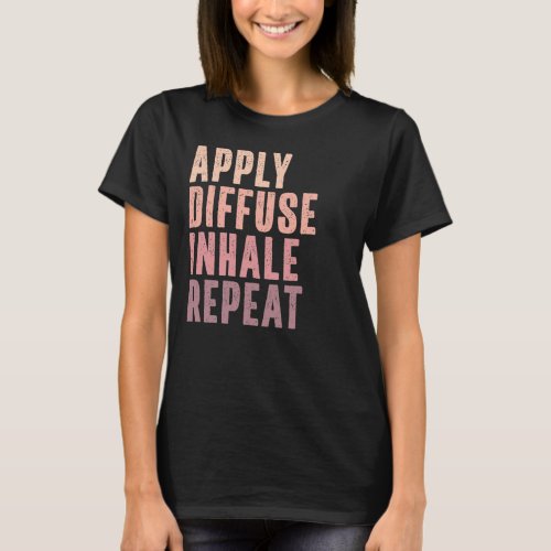 Essential Oils _ Apply Diffuse Inhale Repeat T_Shirt