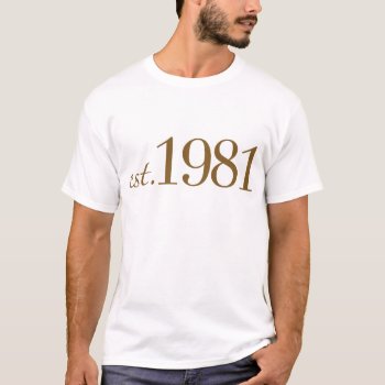 Est 1981 (birth Year) T-shirt by worldsfair at Zazzle
